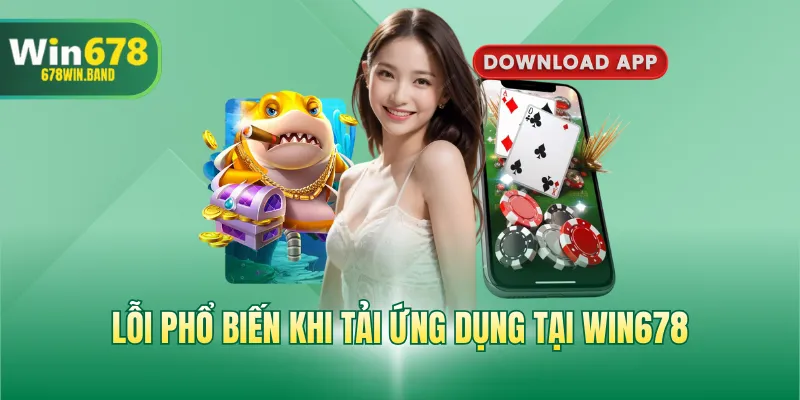 Lỗi phổ biến khi tải ứng dụng tại WIN678