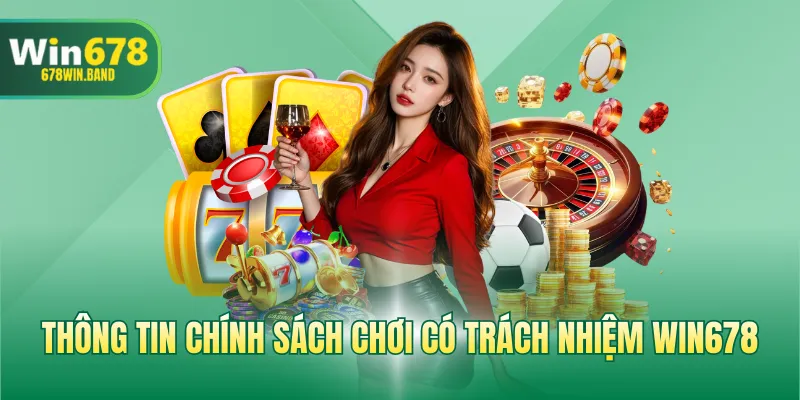 Thông tin chính sách chơi có trách nhiệm WIN678